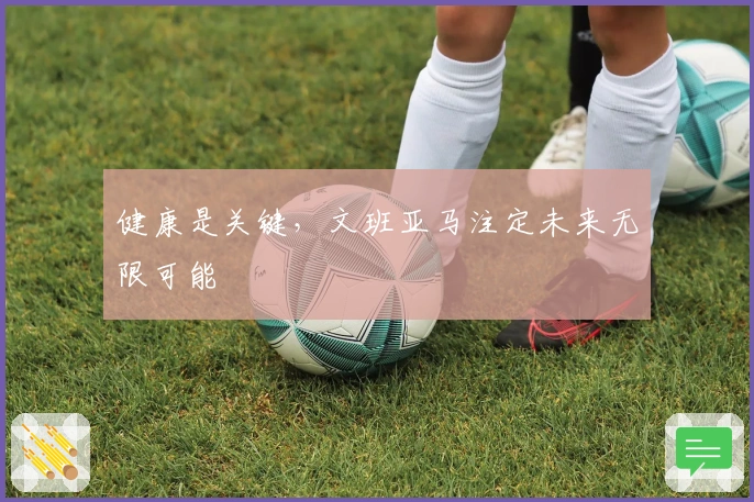 健康是关键，文班亚马注定未来无限可能