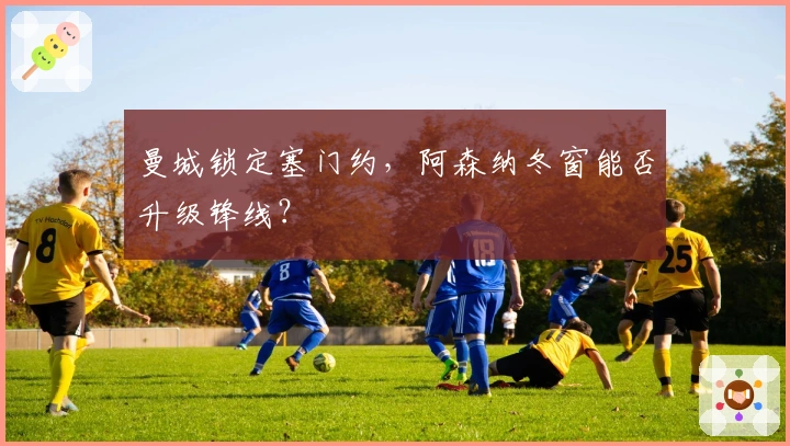 曼城锁定塞门约，阿森纳冬窗能否升级锋线？