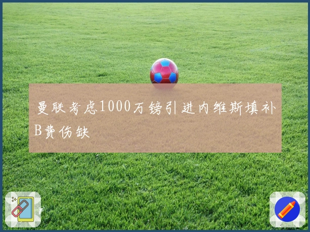 曼联考虑1000万镑引进内维斯填补B费伤缺